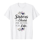 Load image into Gallery viewer, &quot;Sisters in Christ Are Sisters for Life&quot; Christian T-Shirt
